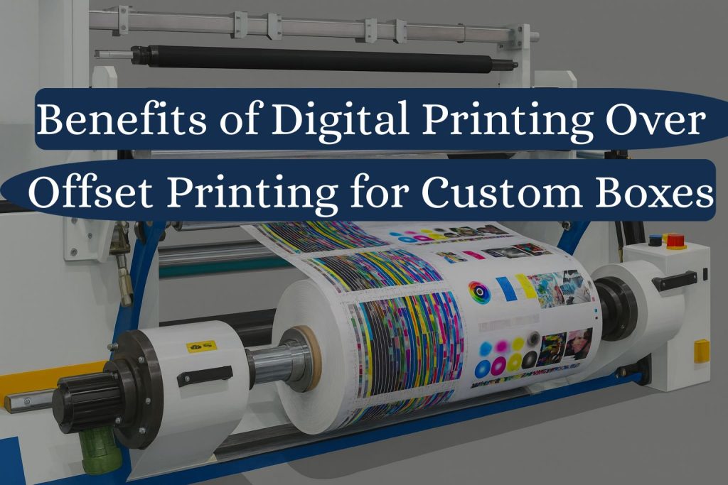 Benefits of Digital Printing Over Offset Printing for Custom Boxes